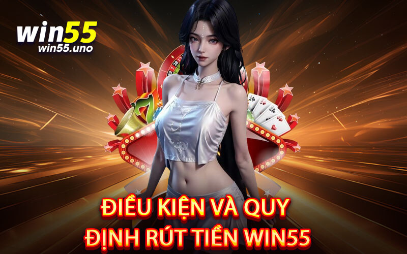 Điều Kiện Và Quy Định Rút Tiền Win55