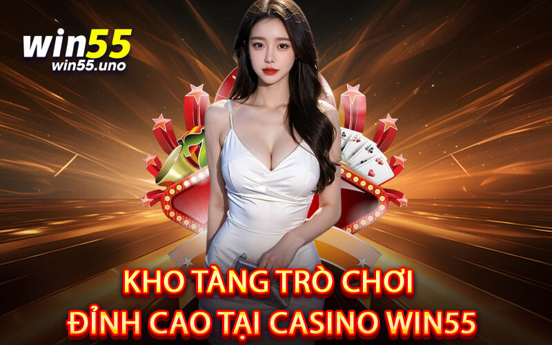 Kho Tàng Trò Chơi Đỉnh Cao Tại Casino Win55
