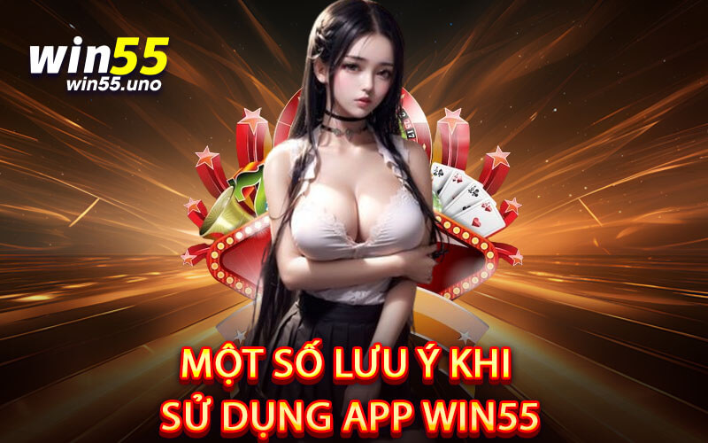 Một Số Lưu Ý Khi Sử Dụng App Win55