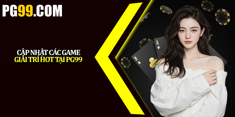 Cập nhật các game giải trí hot tại PG99