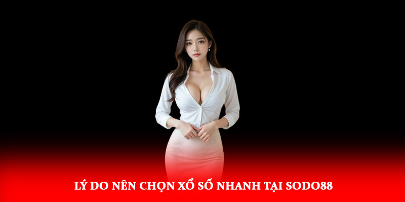 Lý do nên chọn Xổ Số Nhanh tại Sodo88