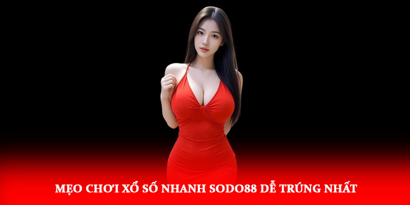 Mẹo chơi Xổ Số Nhanh Sodo88 dễ trúng nhất