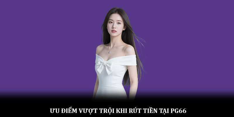 Ưu điểm vượt trội khi rút tiền tại PG66