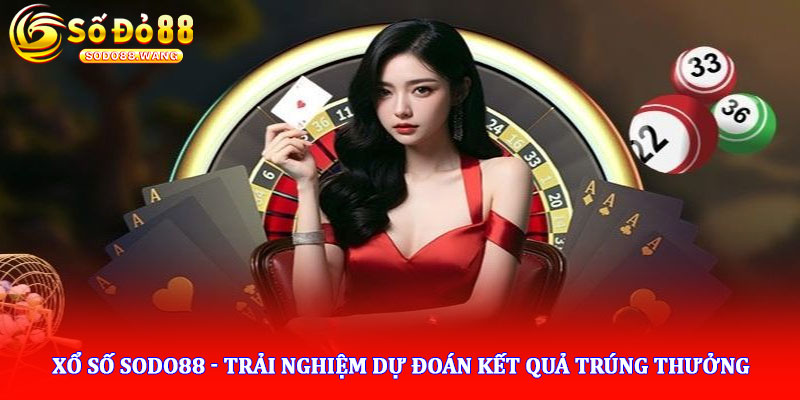 Xổ số Sodo88 - Trải nghiệm dự đoán kết quả trúng thưởng